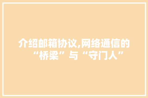 介绍邮箱协议,网络通信的“桥梁”与“守门人”