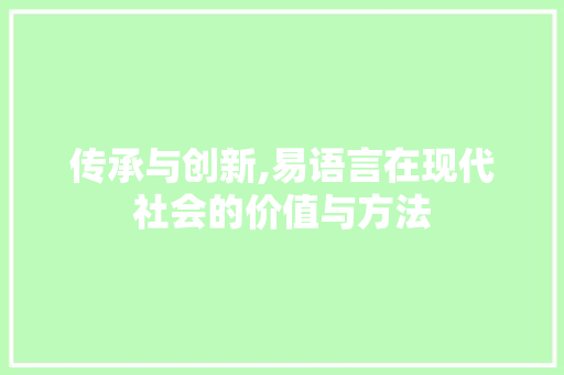 传承与创新,易语言在现代社会的价值与方法