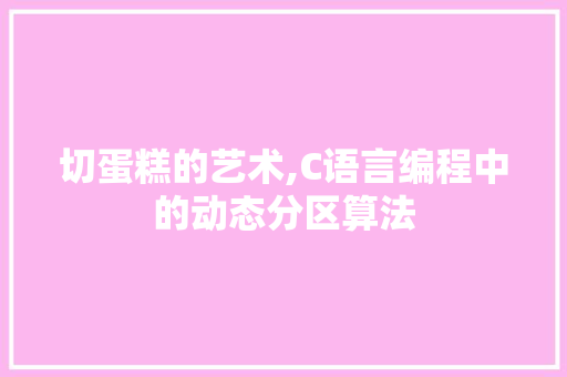 切蛋糕的艺术,C语言编程中的动态分区算法