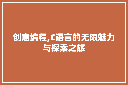 创意编程,C语言的无限魅力与探索之旅