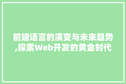 前端语言的演变与未来趋势,探索Web开发的黄金时代