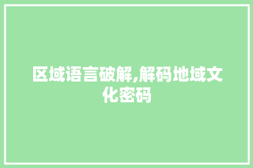 区域语言破解,解码地域文化密码