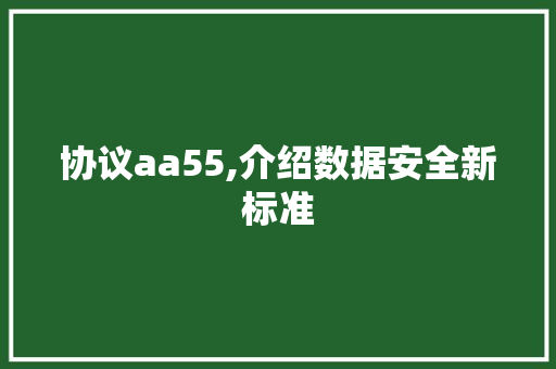 协议aa55,介绍数据安全新标准