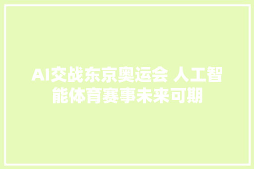 AI交战东京奥运会 人工智能体育赛事未来可期