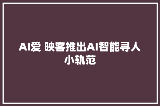 AI爱 映客推出AI智能寻人小轨范