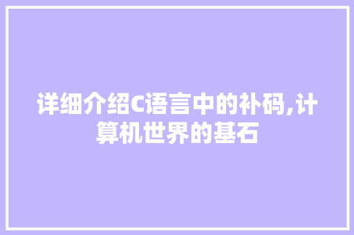 详细介绍C语言中的补码,计算机世界的基石