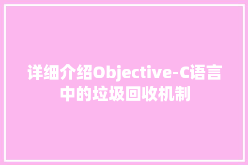 详细介绍Objective-C语言中的垃圾回收机制