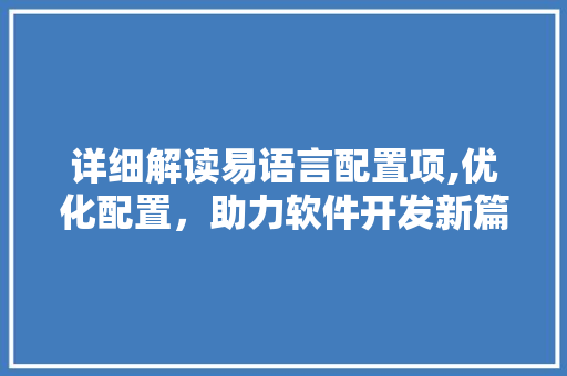 详细解读易语言配置项,优化配置，助力软件开发新篇章