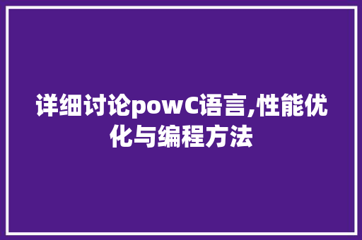 详细讨论powC语言,性能优化与编程方法