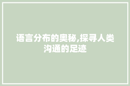 语言分布的奥秘,探寻人类沟通的足迹