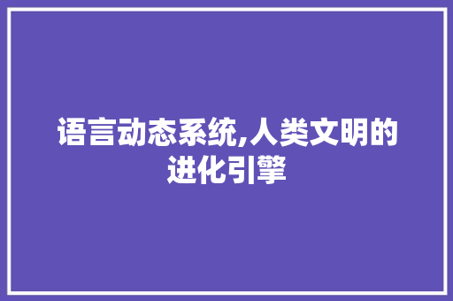 语言动态系统,人类文明的进化引擎