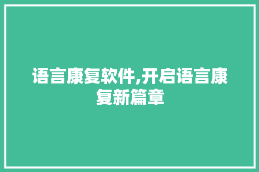 语言康复软件,开启语言康复新篇章