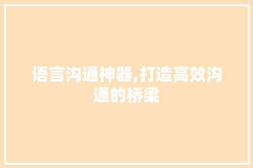 语言沟通神器,打造高效沟通的桥梁