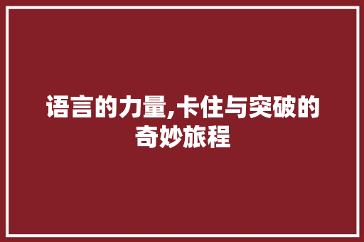 语言的力量,卡住与突破的奇妙旅程