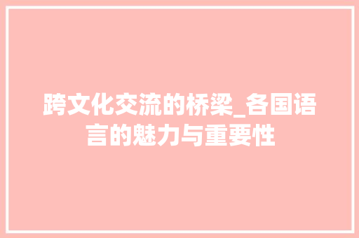 跨文化交流的桥梁_各国语言的魅力与重要性