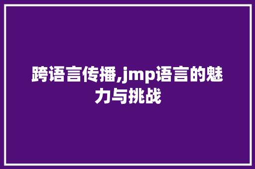 跨语言传播,jmp语言的魅力与挑战