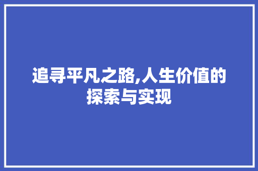 追寻平凡之路,人生价值的探索与实现