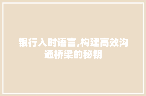 银行入时语言,构建高效沟通桥梁的秘钥