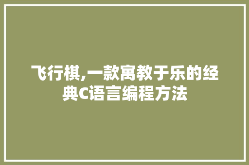 飞行棋,一款寓教于乐的经典C语言编程方法