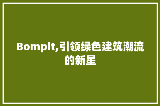 Bompit,引领绿色建筑潮流的新星