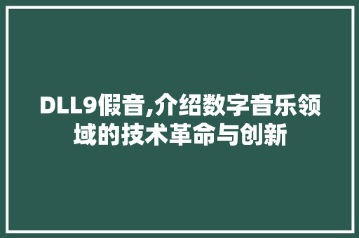 DLL9假音,介绍数字音乐领域的技术革命与创新