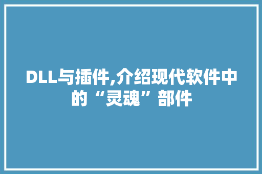 DLL与插件,介绍现代软件中的“灵魂”部件