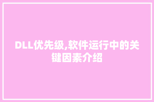 DLL优先级,软件运行中的关键因素介绍