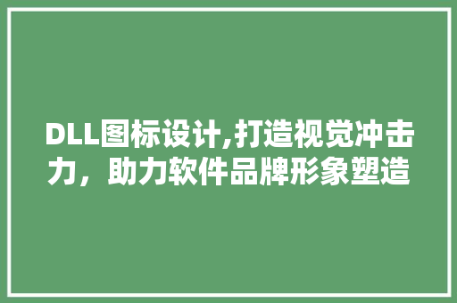 DLL图标设计,打造视觉冲击力，助力软件品牌形象塑造