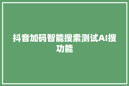 抖音加码智能搜索测试AI搜功能