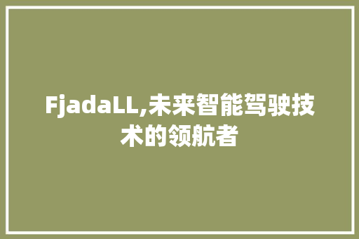 FjadaLL,未来智能驾驶技术的领航者