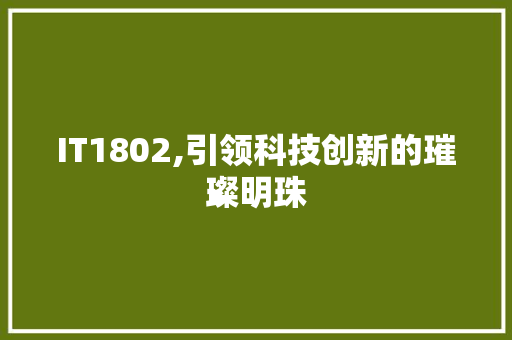 IT1802,引领科技创新的璀璨明珠