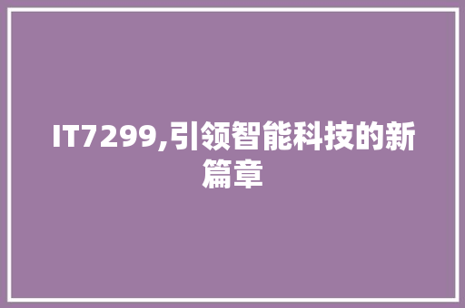 IT7299,引领智能科技的新篇章