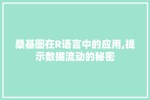 桑基图在R语言中的应用,提示数据流动的秘密