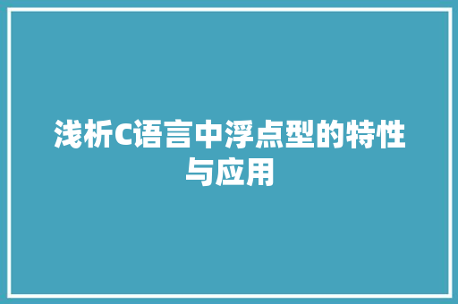 浅析C语言中浮点型的特性与应用