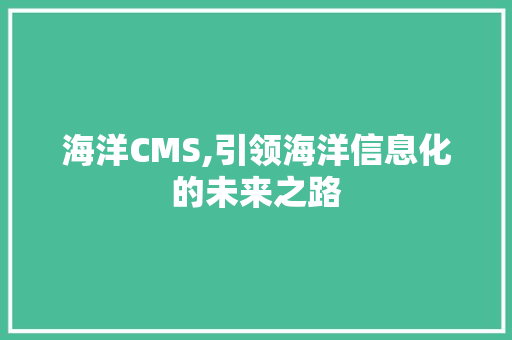 海洋CMS,引领海洋信息化的未来之路