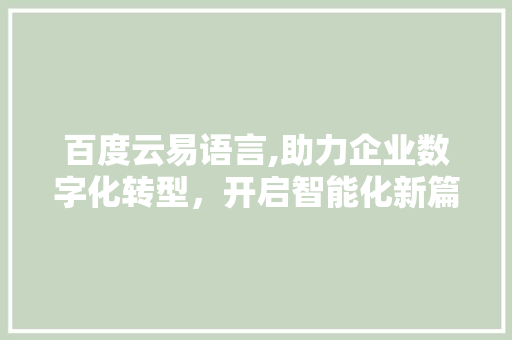 百度云易语言,助力企业数字化转型，开启智能化新篇章