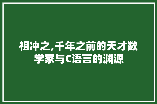 祖冲之,千年之前的天才数学家与C语言的渊源