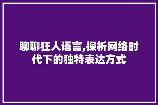 聊聊狂人语言,探析网络时代下的独特表达方式