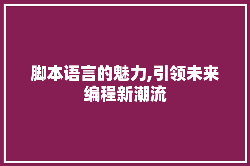 脚本语言的魅力,引领未来编程新潮流