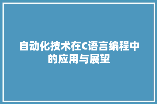 自动化技术在C语言编程中的应用与展望