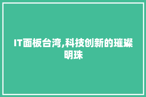 IT面板台湾,科技创新的璀璨明珠