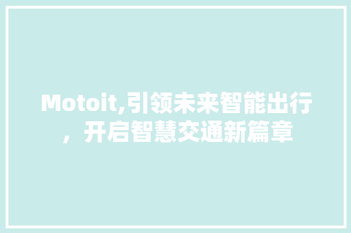 Motoit,引领未来智能出行，开启智慧交通新篇章