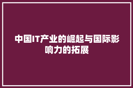 中国IT产业的崛起与国际影响力的拓展