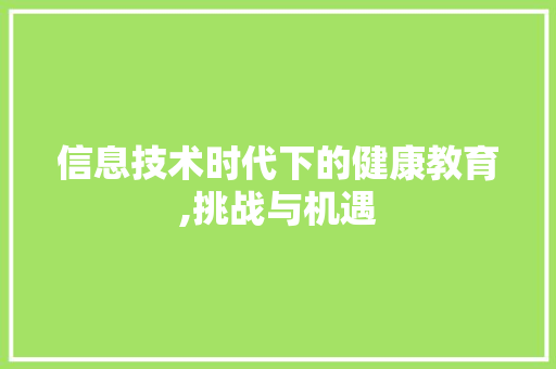 信息技术时代下的健康教育,挑战与机遇