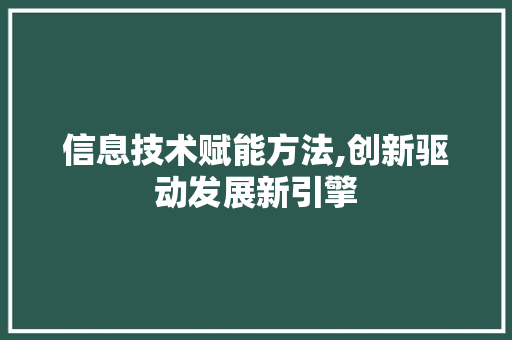 信息技术赋能方法,创新驱动发展新引擎