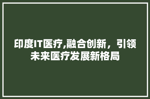 印度IT医疗,融合创新，引领未来医疗发展新格局