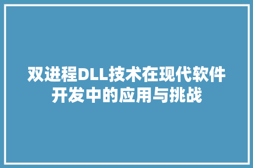 双进程DLL技术在现代软件开发中的应用与挑战