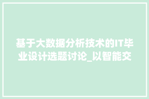 基于大数据分析技术的IT毕业设计选题讨论_以智能交通系统为例