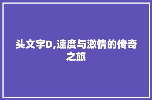 头文字D,速度与激情的传奇之旅