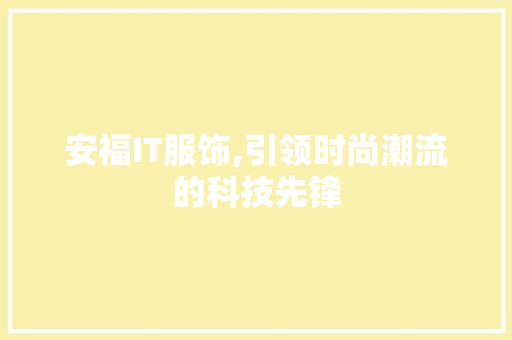 安福IT服饰,引领时尚潮流的科技先锋